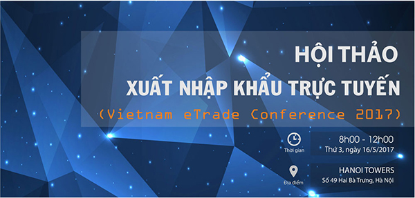 Hiệp hội Thương mại điện tử phối hợp cùng Liên minh hỗ trợ Xuất khẩu trực tuyến sẽ tổ chức Hội thảo xuất nhập khẩu trực tuyến 2017